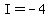 I+=+-4