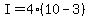 I+=+4%2A%2810+-+3%29