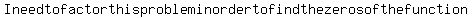 I+need+to+factor+this+problem+in+order+to+find+the+zeros+of+the+function...%0D%0A%0D%0A