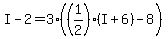 I-2=3%28%281%2F2%29%28I%2B6%29-8%29
