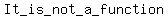 It_is_+not_+a_+function