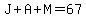 J%2BA%2BM=67