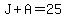 J%2BA=25
