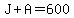 J%2BA=600