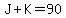 J%2BK=90