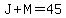 J%2BM=45