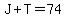 J%2BT=74