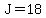 J=18