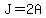 J=2A