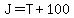 J=T%2B100