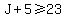 J+%2B+5+%3E=+23