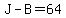 J-B=64