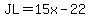 JL=15x-22