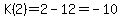 K%282%29=2-12=+-10