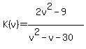 K%28v%29=%282v%5E2-9%29%2F%28v%5E2-v-30%29