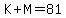 K%2BM=81