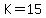 K=15