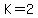 K=2