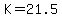 K=21.5