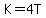 K=4T