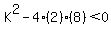 K%5E2-4%282%29%288%29%3C0