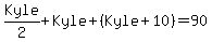 Kyle%2F2%2BKyle%2B%28Kyle%2B10%29=90