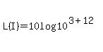 L%28I%29+=+10log%2810%5E%283%2B12%29%29