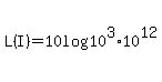 L%28I%29+=+10log%2810%5E3%2A10%5E12%29
