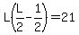 L%28L%2F2-1%2F2%29=21