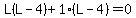 L%28L-4%29%2B1%28L-4%29=0