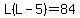 L%28L-5%29=84