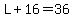 L%2B16=36