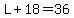 L%2B18=36