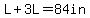 L%2B3L=84in