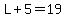 L%2B5=19