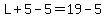 L%2B5-5=19-5