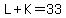 L%2BK=33