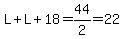 L%2BL%2B18=44%2F2=22