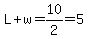 L%2Bw=10%2F2=5