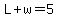 L%2Bw=5
