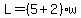 L=%285%2B2%29w