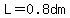 L=0.8dm