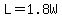 L=1.8W