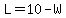 L=10-W