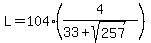 L=104%284%2F%2833%2Bsqrt%28257%29%29%29
