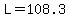 L=108.3