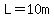 L=10m