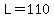 L=110