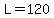 L=120