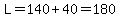 L=140%2B40=180